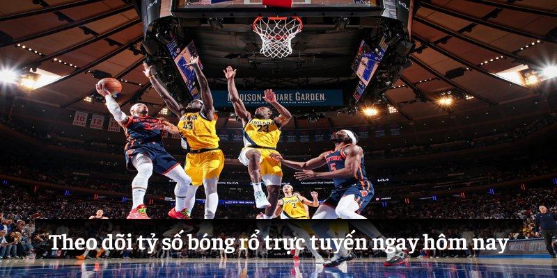 Theo dõi tỷ số bóng rổ trực tuyến ngay hôm nay